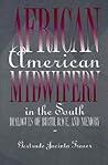 African American Midwifery in the South: Dialogues of Birth, Race, and Memory African American Midwifery in the South: Dialogues of Birth, Race, and Memory