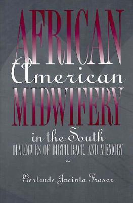 African American Midwifery in the South: Dialogues of Birth, Race, and Memory (Hardcover)
