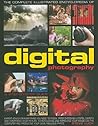 The Complete Illustrated Encyclopedia of Digital Photography: How to take great photographs: with expert advice on everything from choosing a camera ... on the computer and producing fabulous prints