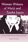 Women Writers of Meiji and Taisho Japan: Their Lives, Works and Critical Reception, 1868-1926 Women Writers of Meiji and Taisho Japan: Their Lives, Works and Critical Reception, 1868-1926