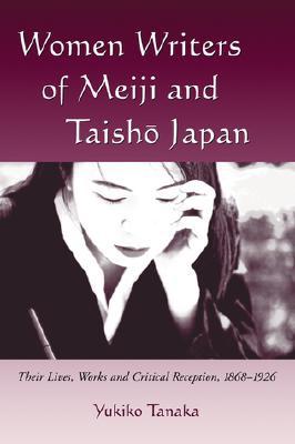 Women Writers of Meiji and Taisho Japan: Their Lives, Works and Critical Reception, 1868-1926 (Paperback)
