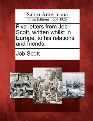 Five Letters from Job Scott, Written Whilst in Europe, to His Relations and Friends.