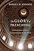 The Glory of Preaching: Par...