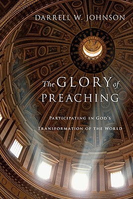 The Glory of Preaching: Participating in God's Transformation of the World (Paperback)