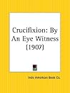 Crucifixion: By an Eye Witness
