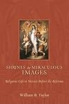 Shrines and Miraculous Images by William B. Taylor