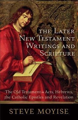 The Later New Testament Writings and Scripture: The Old Testament in Acts, Hebrews, the Catholic Epistles and Revelation (Paperback)