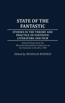 State of the Fantastic: Studies in the Theory and Practice of Fantastic Literature and Film (Contributions to the Study of Science Fiction and Fantasy)