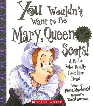 Mary Queen Of Scots Quotes You Wouldn't Want To Be Mary, Queen Of Scots! By Fiona Macdonald