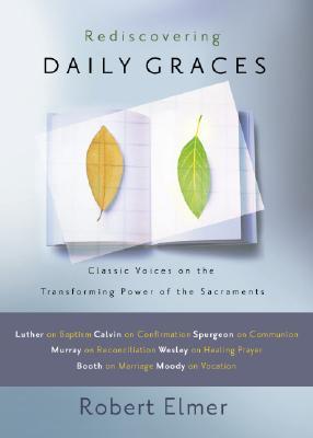 Rediscovering Daily Graces: Classic Voices on the Transforming Power of the Sacraments (Paperback)