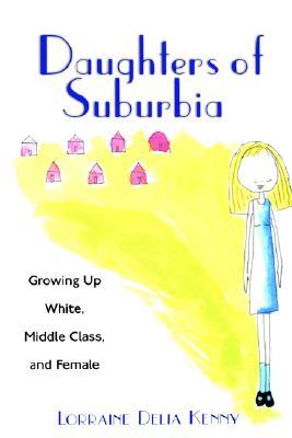 Daughters of Suburbia: Growing Up White, Middle Class, and Female (Paperback)