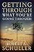 Getting Through What You're Going Through by Robert A. Schuller Getting Through What You're Going Through by Robert A. Schuller