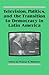 Television, Politics, and the Transition to Democracy in Latin America