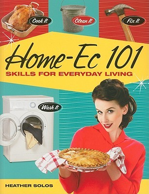 Home-Ec 101: Skills for Everyday Living - Cook it, Clean it, Fix it, Wash it (Paperback)