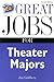 Great Jobs for Theater Majors by Jan Goldberg