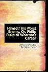 Himself His Worst Enemy, Or, Philip Duke of Wharton's Career