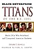 Black Enterprise Titans of the B.E. 100s: Black CEOs Who Redefined and Conquered American Business