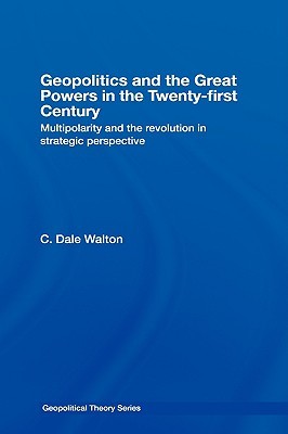 Geopolitics and the Great Powers in the 21st Century: Multipolarity and the Revolution in Strategic Perspective (Geopolitical Theory)