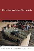 Christian Worship Worldwide: Expanding Horizons, Deepening Practices (The Calvin Institute of Christian Worship Liturgical Studies