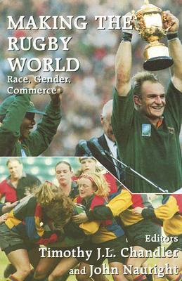 Making the Rugby World: Race, Gender, Commerce (Sport in the Global Society)