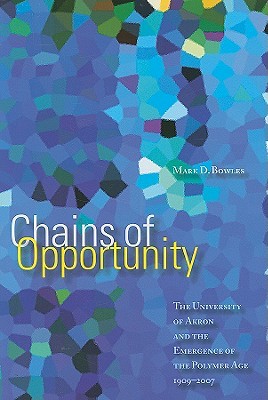 Chains of Opportunity: The University of Akron and the Emergence of the Polymer Age 1909-2007 (Hardcover)