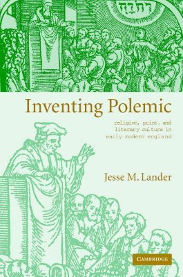 Inventing Polemic: Religion, Print, and Literary Culture in Early Modern England (Hardcover)