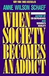 When Society Becomes an Addict by Anne Wilson Schaef When Society Becomes an Addict by Anne Wilson Schaef