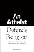 An Atheist Defends Religion