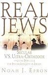 Real Jews: Secular Versus Ultra- Orthodox: The Struggle For Jewish Identity In Israel