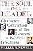 The Soul of a Leader: Character, Conviction, and Ten Lessons in Political Greatness