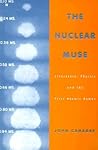 The Nuclear Muse: Literature, Physics, and the First Atomic Bombs (Science and Literature)