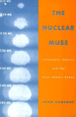 The Nuclear Muse: Literature, Physics, and the First Atomic Bombs (Science and Literature)