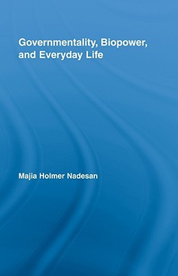 Governmentality, Biopower, and Everyday Life (Routledge Studies in Social and Political Thought)