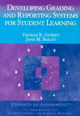 Developing Grading and Reporting Systems for Student Learning (Experts In Assessment Series)