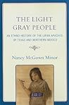 The Light Gray People: An Ethno-History of the Lipan Apaches of Texas and Northern Mexico