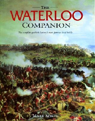 The Waterloo Companion: The Complete Guide to History's Most Famous Land Battle (Hardcover)