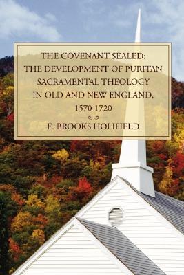 The Covenant Sealed: The Development of Puritan Sacramental Theology in Old and New England, 1570-1720 (Paperback)
