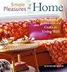 Simple Pleasures of the Home: Comforts and Crafts for Living Well (Home Decor, Recipes, Crafts for Adults, and Inspirational Quotes) (Simple Pleasures Series)