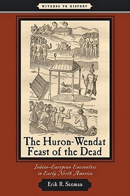 The Huron-Wendat Feast of the Dead: Indian-European Encounters in Early North America (Witness to History)