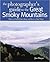 Photographing the Great Smoky Mountains: Where to Find Perfect Shots and How to Take Them (The Photographer's Guide)