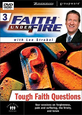 Faith Under Fire 3: Tough Faith Questions: Four Sessions on Forgiveness, Suffering, the Trinity, and Islam
