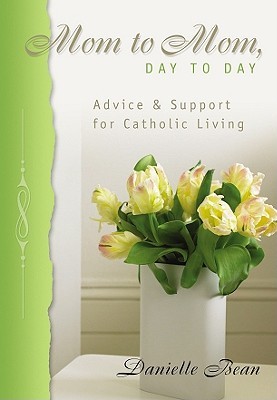 Mom to Mom, Day to Day: Advice and Support for Catholic Living (Paperback)