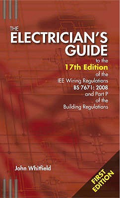 The Electricians Guide to the 17th Edition of the IEE Wiring Regulations BS7671:2008 and Part P of the Building Regulations (Paperback)