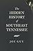 The Hidden History of Southeast Tennessee by Joe D. Guy