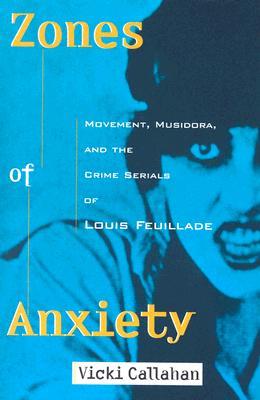 Zones of Anxiety: Movement, Musidora, and the Crime Serials of Louis Feuillade (Contemporary Approaches to Film and Media Studies)