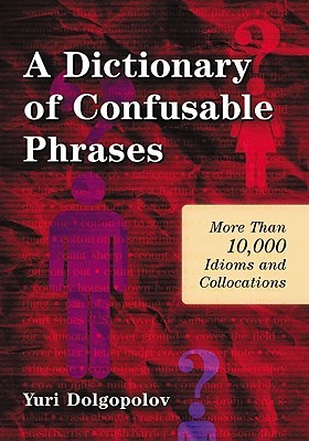 A Dictionary of Confusable Phrases: More Than 10,000 Idioms and Collocations (Paperback)