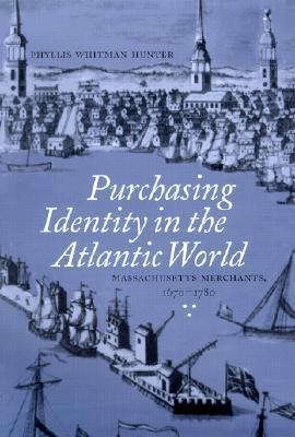 Purchasing Identity in the Atlantic World: Massachusetts Merchants, 1670–1780 (Hardcover)