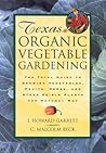 Texas Organic Vegetable Gardening: The Total Guide to Growing Vegetables, Fruits, Herbs, and Other Edible Plants the Natural Way Texas Organic Vegetable Gardening: The Total Guide to Growing Vegetables, Fruits, Herbs, and Other Edible Plants the Natural Way