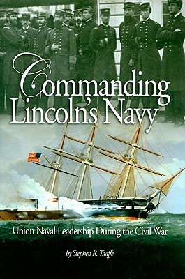 Commanding Lincoln's Navy: Union Naval Leadership During the Civil War (Hardcover)