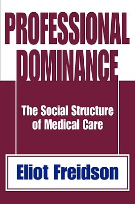 Professional Dominance: The Social Structure of Medical Care (Paperback)